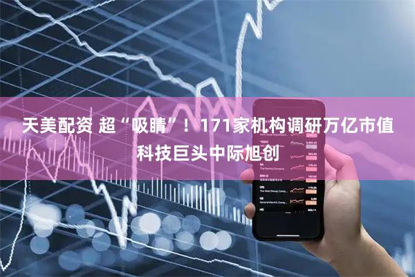 天美配资 超“吸睛”！171家机构调研万亿市值科技巨头中际旭创